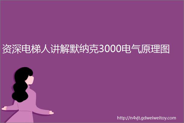 资深电梯人讲解默纳克3000电气原理图